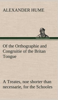 bokomslag Of the Orthographie and Congruitie of the Britan Tongue A Treates, noe shorter than necessarie, for the Schooles