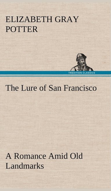 bokomslag The Lure of San Francisco A Romance Amid Old Landmarks