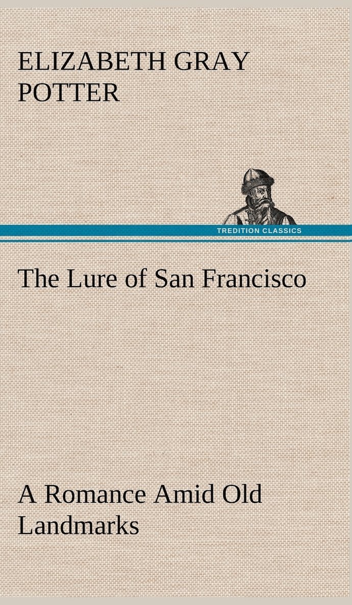 Elizabeth Gray Potter - Lure of San Francisco A Romance Amid Old Landmarks, Inbunden