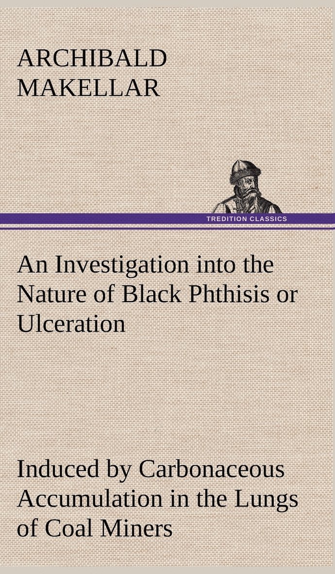 An Investigation into the Nature of Black Phthisis or Ulceration Induced by Carbonaceous Accumulation in the Lungs of Coal Miners 1