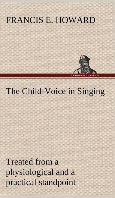 bokomslag Child-Voice in Singing treated from a physiological and a practical standpoint and especially adapted to schools and boy choirs