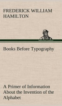 bokomslag Books Before Typography A Primer of Information About the Invention of the Alphabet and the History of Book-Making up to the Invention of Movable Types Typographic Technical Series for Apprentices #49