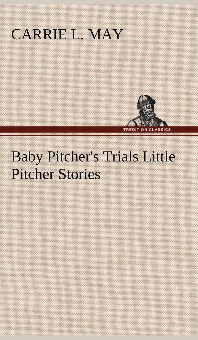 Baby Pitcher's Trials Little Pitcher Stories 1