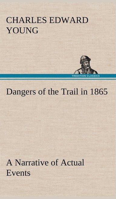 bokomslag Dangers of the Trail in 1865 A Narrative of Actual Events