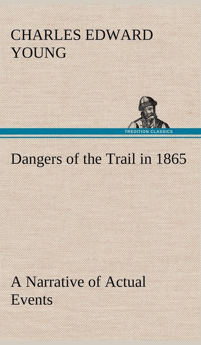 Charles E (Charles Edward) Young, Charles E. (Charles Edward) Young - Dangers of the Trail in 1865 A Narrative of Actual Events, Inbunden