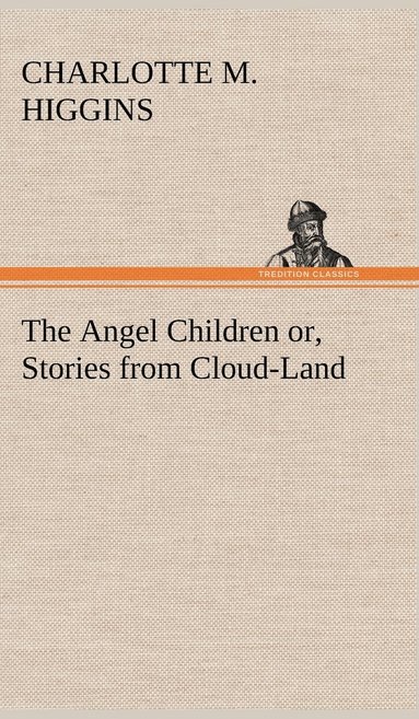 bokomslag The Angel Children or, Stories from Cloud-Land