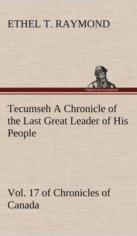 bokomslag Tecumseh A Chronicle of the Last Great Leader of His People Vol. 17 of Chronicles of Canada