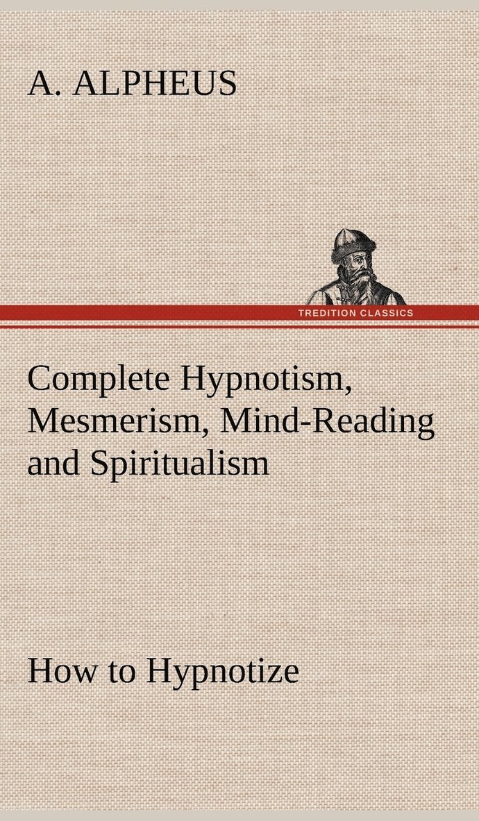 Complete Hypnotism, Mesmerism, Mind-Reading and Spiritualism How to Hypnotize 1
