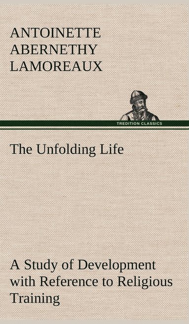 bokomslag The Unfolding Life A Study of Development with Reference to Religious Training