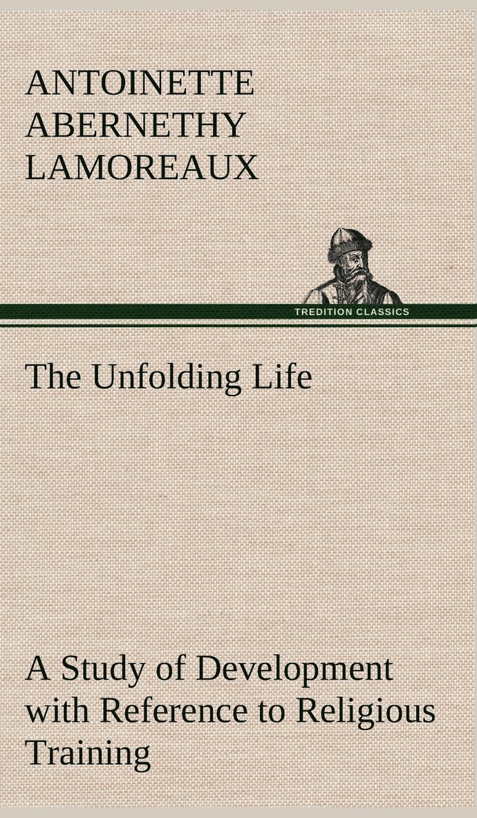The Unfolding Life A Study of Development with Reference to Religious Training 1
