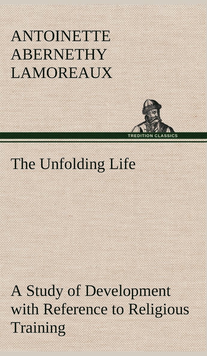 Antoinette Abernethy Lamoreaux - Unfolding Life A Study of Development with Reference to Religious Training, Inbunden