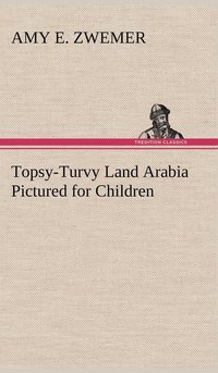 bokomslag Topsy-Turvy Land Arabia Pictured for Children