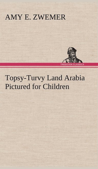 bokomslag Topsy-Turvy Land Arabia Pictured for Children