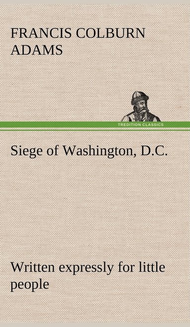 bokomslag Siege of Washington, D.C., written expressly for little people