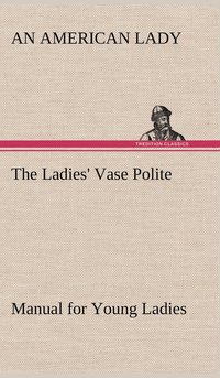 bokomslag The Ladies' Vase Polite Manual for Young Ladies
