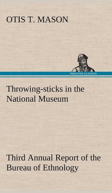 bokomslag Throwing-sticks in the National Museum Third Annual Report of the Bureau of Ethnology to the Secretary of the Smithsonian Institution, 1883-'84, Government Printing Office, Washington, 1890, pages