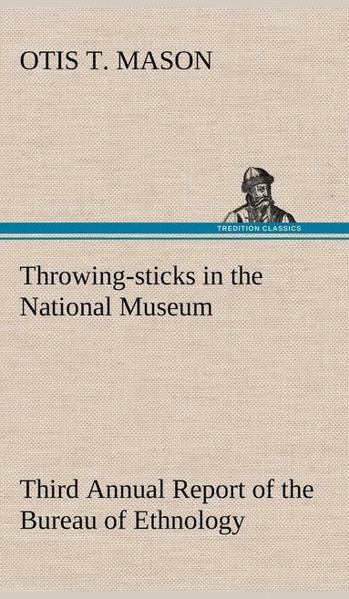 bokomslag Throwing-sticks in the National Museum Third Annual Report of the Bureau of Ethnology to the Secretary of the Smithsonian Institution, 1883-'84, Government Printing Office, Washington, 1890, pages ...