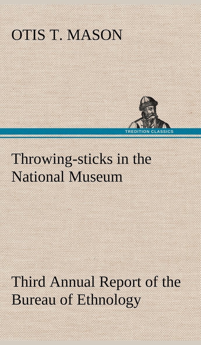 Otis T Mason, Otis T. Mason - Throwing-sticks in the National Museum Third Annual Report of the Bureau of Ethnology to the Secretary of the Smithsonian Institution, 1883-'84, Government Printing Office, Washington, 1890, pages 279-289, Inbunden