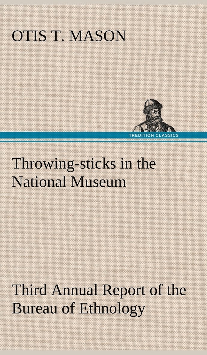 Throwing-sticks in the National Museum Third Annual Report of the Bureau of Ethnology to the Secretary of the Smithsonian Institution, 1883-'84, Government Printing Office, Washington, 1890, pages 1