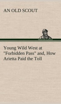 bokomslag Young Wild West at &quot;Forbidden Pass&quot; and, How Arietta Paid the Toll