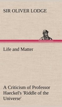 bokomslag Life and Matter A Criticism of Professor Haeckel's 'Riddle of the Universe'