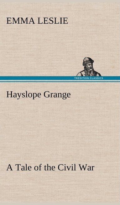 bokomslag Hayslope Grange A Tale of the Civil War