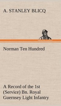 bokomslag Norman Ten Hundred A Record of the 1st (Service) Bn. Royal Guernsey Light Infantry