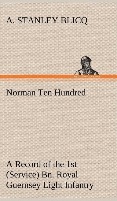 bokomslag Norman Ten Hundred A Record of the 1st (Service) Bn. Royal Guernsey Light Infantry