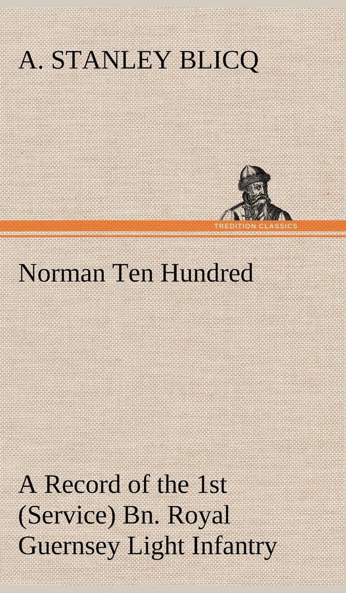 A Stanley Blicq, A. Stanley Blicq - Norman Ten Hundred A Record of the 1st (Service) Bn. Royal Guernsey Light Infantry, Inbunden