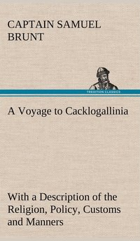 bokomslag A Voyage to Cacklogallinia With a Description of the Religion, Policy, Customs and Manners of That Country