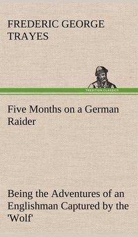 bokomslag Five Months on a German Raider Being the Adventures of an Englishman Captured by the 'Wolf'
