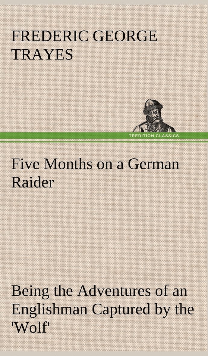 Five Months on a German Raider Being the Adventures of an Englishman Captured by the 'Wolf' 1