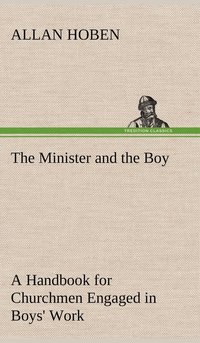 bokomslag The Minister and the Boy A Handbook for Churchmen Engaged in Boys' Work