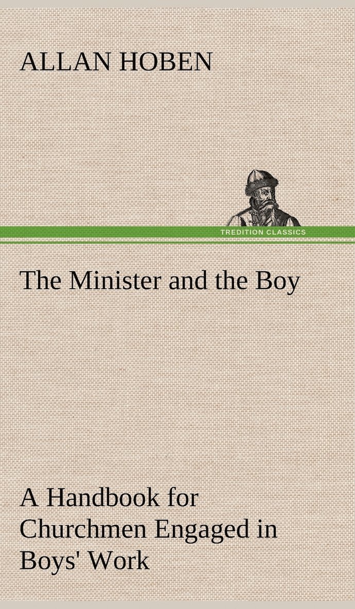 The Minister and the Boy A Handbook for Churchmen Engaged in Boys' Work 1