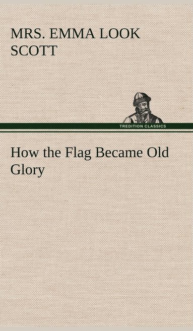 bokomslag How the Flag Became Old Glory