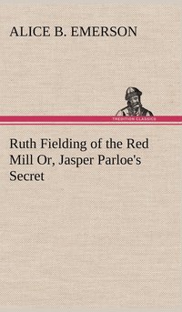 bokomslag Ruth Fielding of the Red Mill Or, Jasper Parloe's Secret