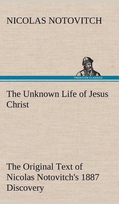 bokomslag Unknown Life of Jesus Christ The Original Text of Nicolas Notovitch's 1887 Discovery