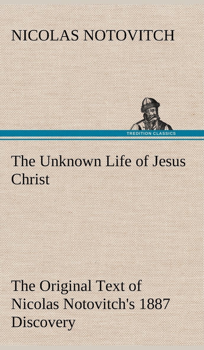 The Unknown Life of Jesus Christ The Original Text of Nicolas Notovitch's 1887 Discovery 1