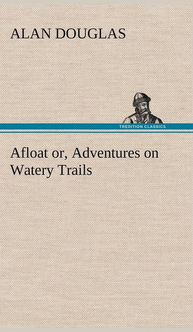 bokomslag Afloat or, Adventures on Watery Trails