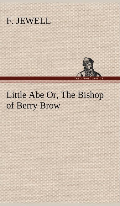 bokomslag Little Abe Or, The Bishop of Berry Brow