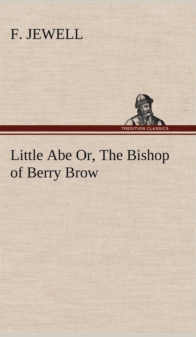 F Jewell, F. Jewell - Little Abe Or, The Bishop of Berry Brow, Inbunden