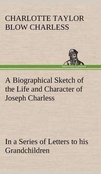 bokomslag A Biographical Sketch of the Life and Character of Joseph Charless In a Series of Letters to his Grandchildren