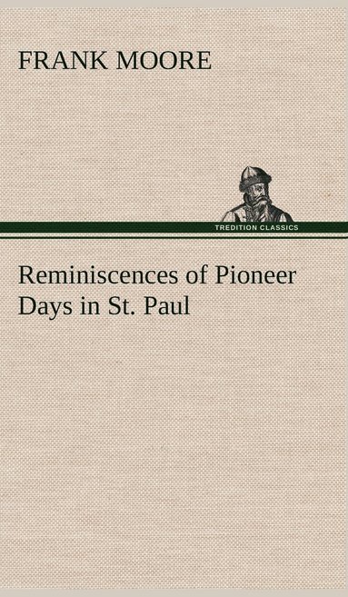 Frank Moore - Reminiscences of Pioneer Days in St. Paul, Inbunden