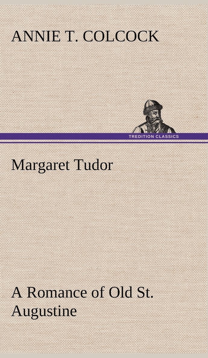 Margaret Tudor A Romance of Old St. Augustine 1