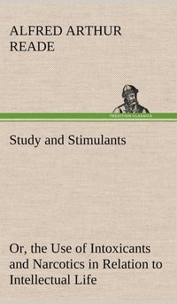 bokomslag Study and Stimulants Or, the Use of Intoxicants and Narcotics in Relation to Intellectual Life