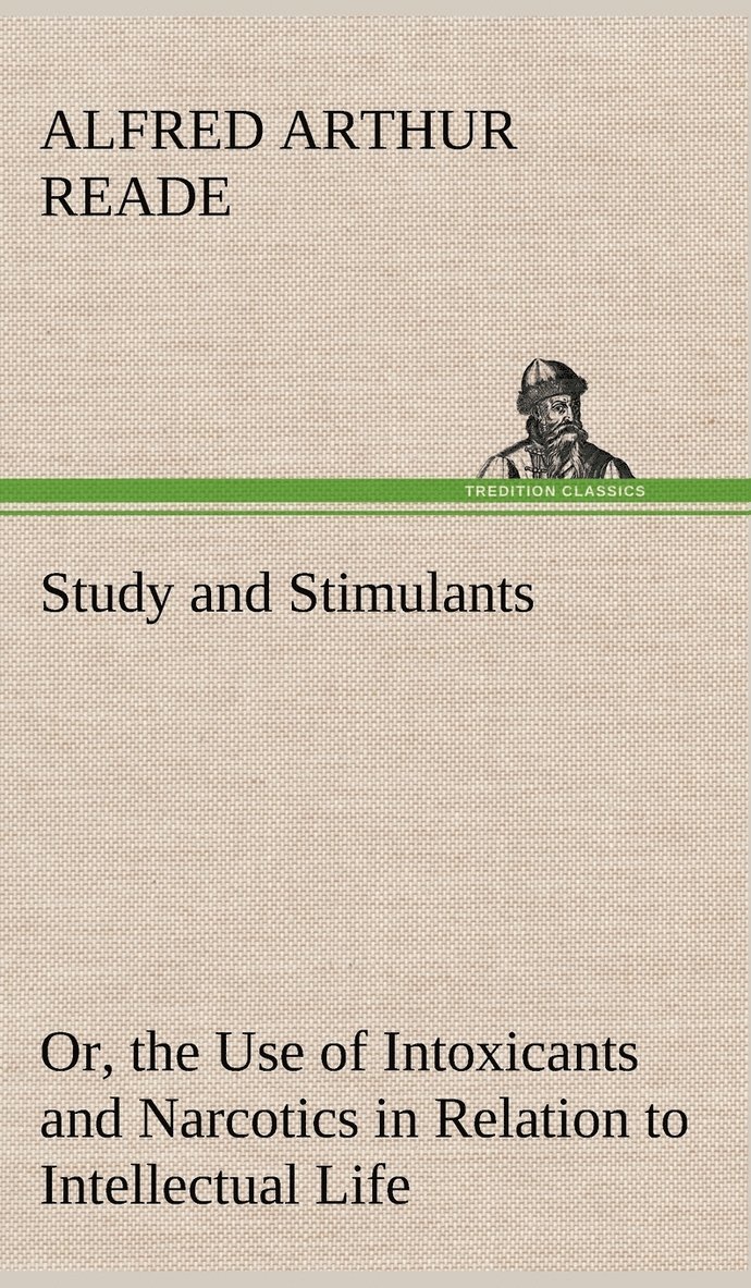 Study and Stimulants Or, the Use of Intoxicants and Narcotics in Relation to Intellectual Life 1