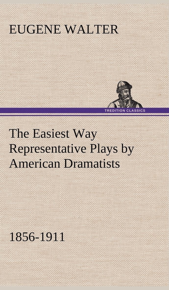 The Easiest Way Representative Plays by American Dramatists 1