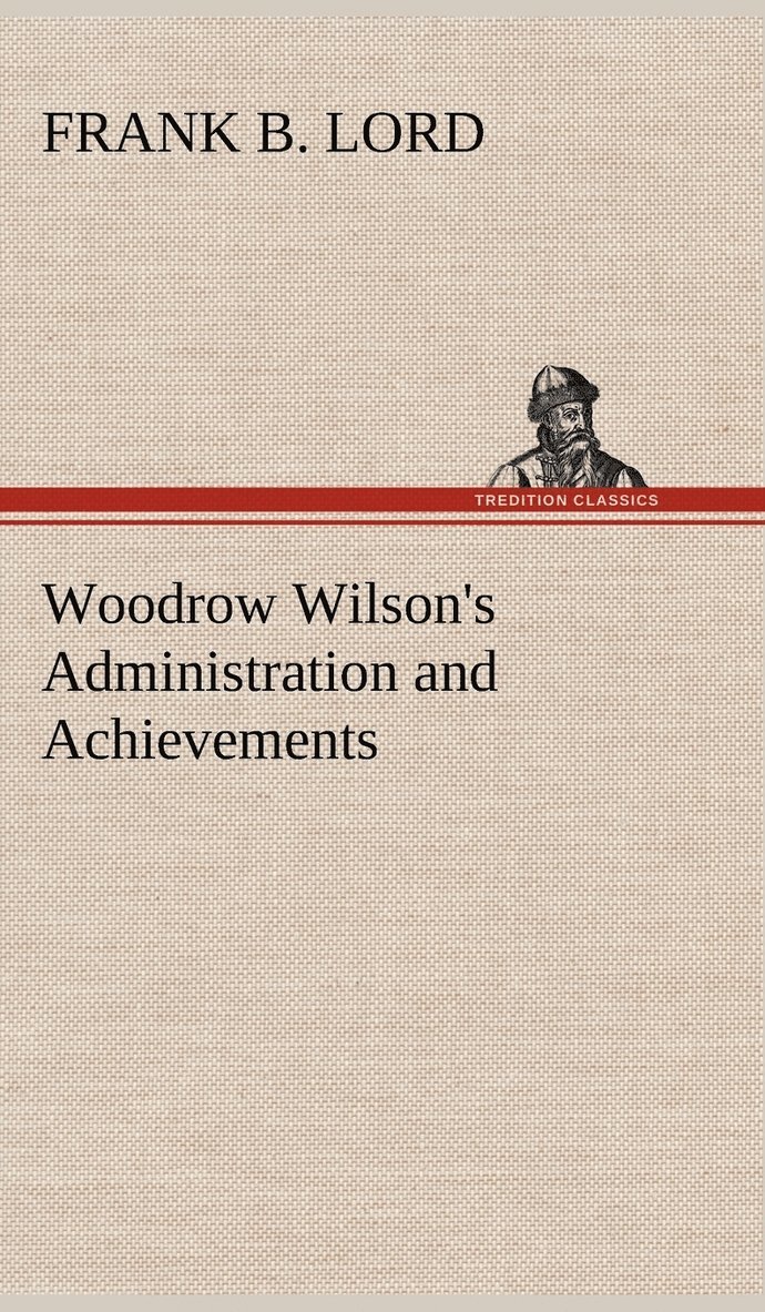 Frank B Lord, Frank B. Lord - Woodrow Wilson's Administration and Achievements, Inbunden