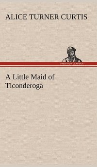 bokomslag A Little Maid of Ticonderoga