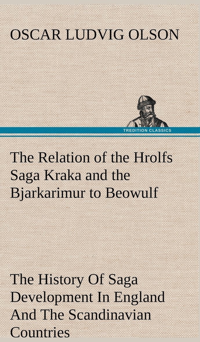 The Relation of the Hrolfs Saga Kraka and the Bjarkarimur to Beowulf A Contribution To The History Of Saga Development In England And The Scandinavian Countries 1